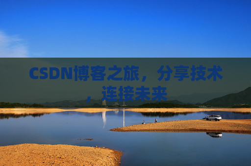 CSDN博客之旅，分享技术，连接未来